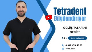 Gülüş Tasarımı Nedir? Dr. Dt. Asilkan GEZ TETRADENT AĞIZ VE DİŞ SAĞLIĞI