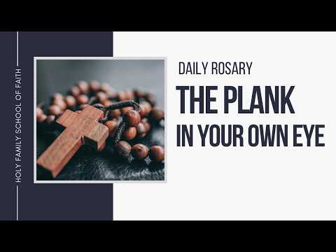 [Daily Rosary Meditations] The Plank in Your Own Eye
