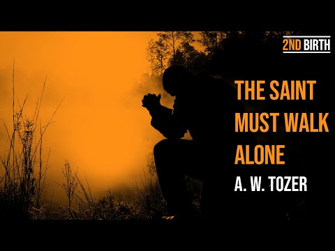 A.W. Tozer - The Saint Must Walk Alone