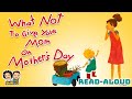 What NOT To Give Your Mom On Mother S Day READ ALOUD