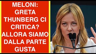 MELONI: GRETA THUNBERG CI CRITICA? ALLORA SIAMO DALLA PARTE GUSTA