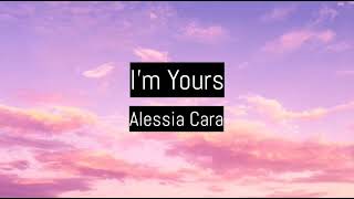 I&#39;m Yours - Alessia Cara (lyrics)