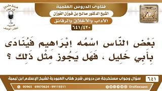 صورة [420 /641] بعض الناس اسمه إبراهيم فينادى بأبي خليل، فهل يجوز مثل ذلك؟ الشيخ صالح الفوزان