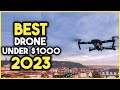 Top 7 Best Drone Under $1000 2023