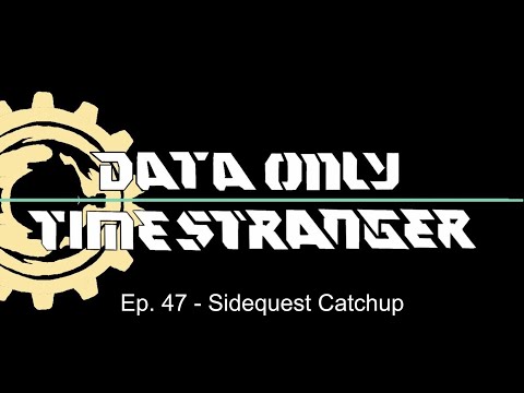 Time Stranger Data Only - Episode 47 - Sidequest Catchup