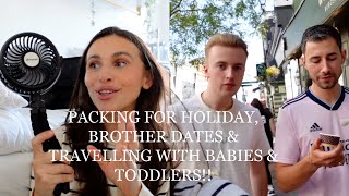 PACKING FOR HOLIDAY, TIPS & TRICKS FOR TRAVELLING WITH BABIES & TODDLERS AND BROTHER DATES!