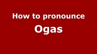 How to pronounce Ogas