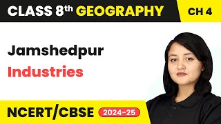 Jamshedpur - Industries | Class 8 Geography Chapter 4 | CBSE 2024-25