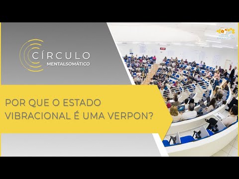 Círculo Mentalsomático 500 - Por que o Estado Vibracional é uma verpon?