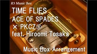 TIME FLIES/ACE OF SPADES × PKCZ® feat. Hiroomi Tosaka [Music Box]
