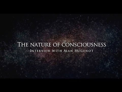 The nature of consciousness - Interview with Alan Hugenot