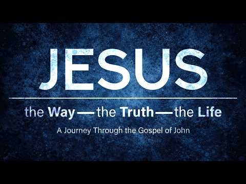 JESUS: The Way, The Truth, and The Life \ Week 7 \ March 29, 2026