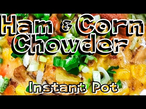 Ham and Corn Chowder in the Instant Pot