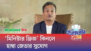 সাশ্রয়ী মূল্যে সব শ্রেণি–পেশার মানুষের জন্য ফ্রিজ উৎপাদন করছে মিনিস্টার : মো. হুমায়ুন কবীর