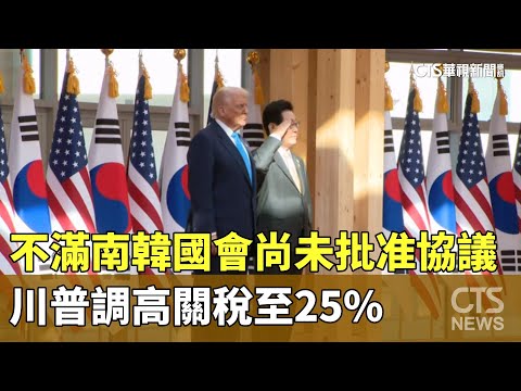 不滿南韓國會尚未批准協議　川普調高關稅至25%