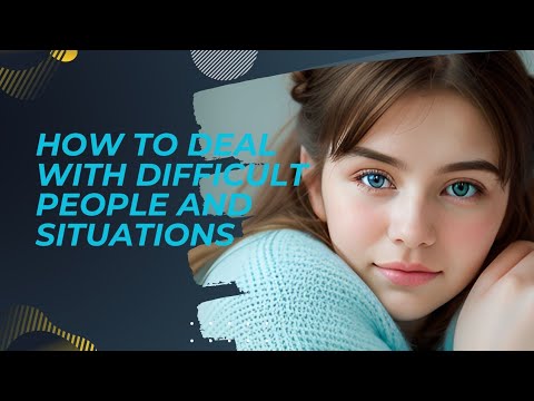 How to Deal With Difficult People and Situations