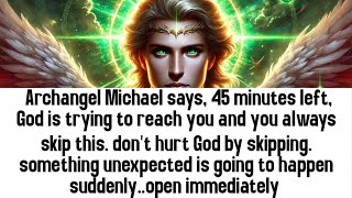 💸 archangel Michael says, 45 minutes left, God is trying to reach you and you always skip this...