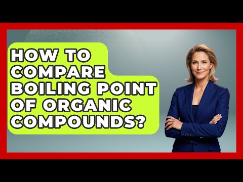 How To Compare Boiling Point Of Organic Compounds? - Chemistry For Everyone