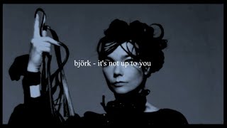björk - it&#39;s not up to you // español