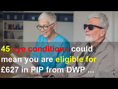 PIP claim: The 45 eye conditions that could make you eligible for up to £627 from DWP