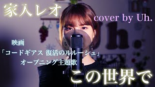 家入レオ -「この世界で」（映画「コードギアス 復活のルルーシュ」オープニング主題歌） cover by Uh.