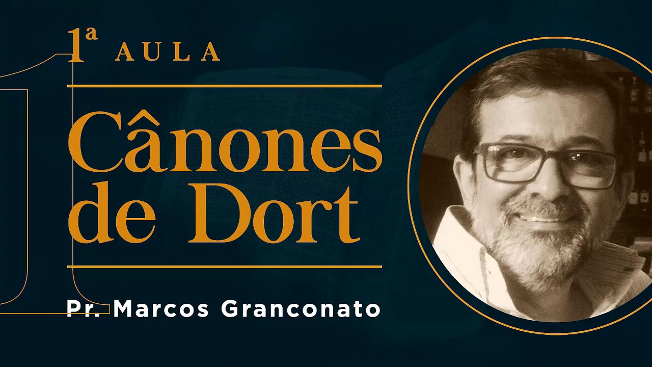 Pr. Marcos Granconato - Cânones de Dort - 1ª Aula