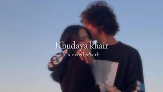 Khudaya khair ( slowed + reverb )
