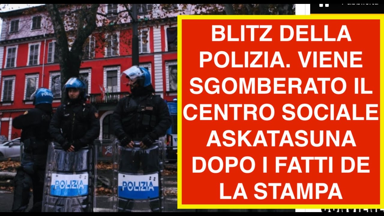 BLITZ DELLA POLIZIA. VIENE SGOMBERATO IL CENTRO SOCIALE ASKATASUNA DOPO I FATTI DE LA STAMPA