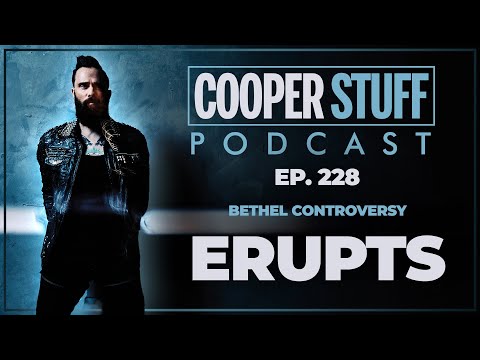 Cooper Stuff Ep. 228 - Bethel Controversy Erupts