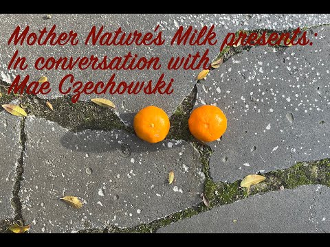 MotherNaturesMilk: In Conversation with Mae Czechowski