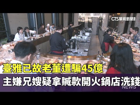 臺雅已故老董遭騙45億　主嫌兄嫂疑拿贓款開火鍋店洗錢