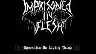 Imprisoned in Flesh - Operation No Living Thing