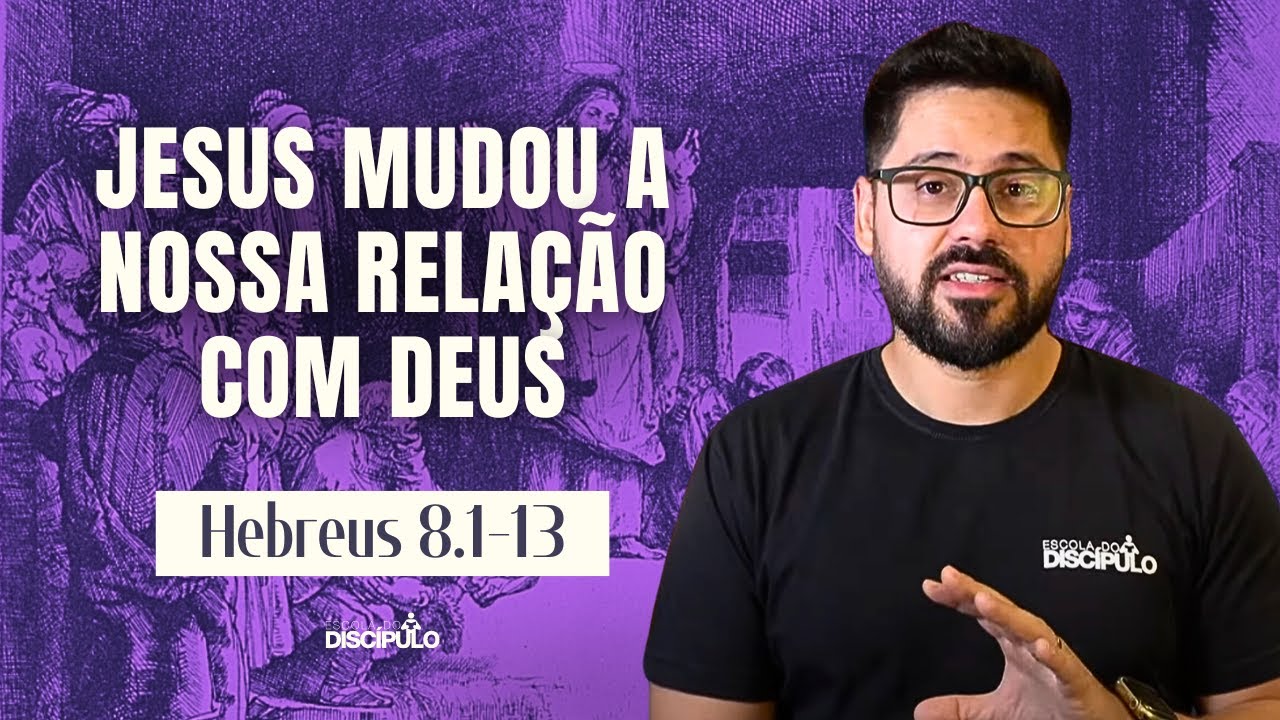 Como Jesus Transforma a Nossa Relação com Deus | Hebreus 8.1-13