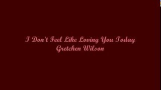 I Don&#39;t Feel Like Loving You Today (No Tengo Ganas De Amarte Hoy) - Gretchen Wilson (Lyrics - Letra)
