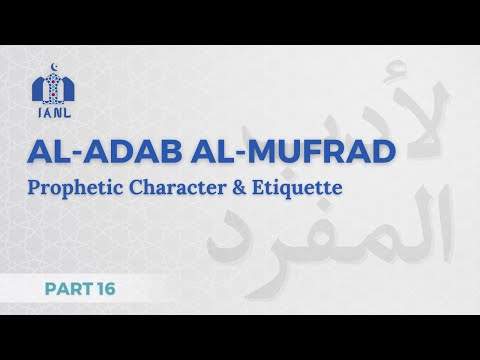 Pt 16 - Al Adab Al Mufrad - Prophetic Character and Etiquette
