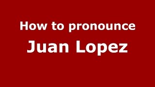 How to pronounce Juan Lopez
