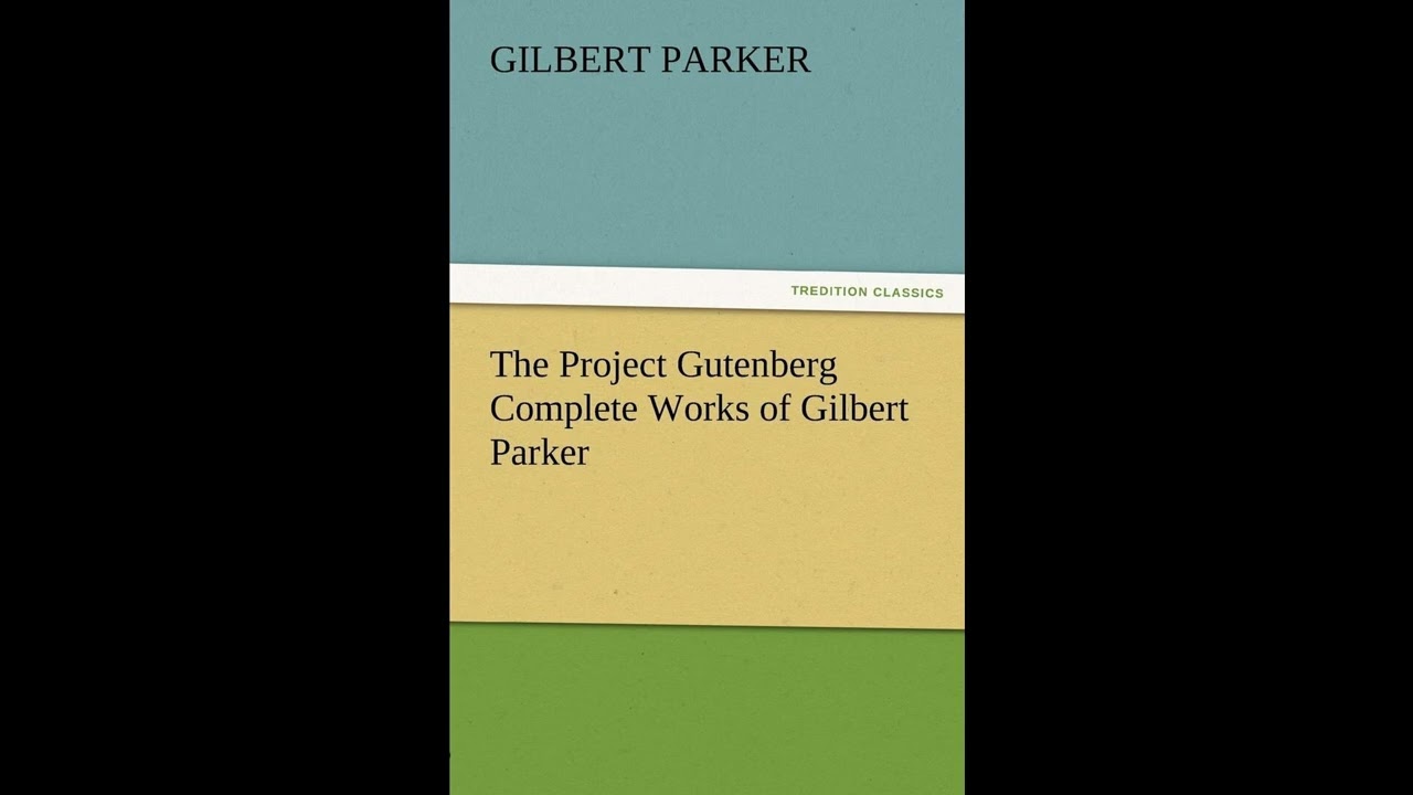 The Project Gutenberg Complete Works of Gilbert Parker