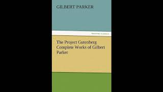 The Project Gutenberg Complete Works of Gilbert Parker