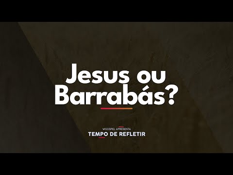 [Tempo de Refletir] Jesus ou Barrabás?