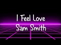 I Feel Love - Sam Smith (lyrics)