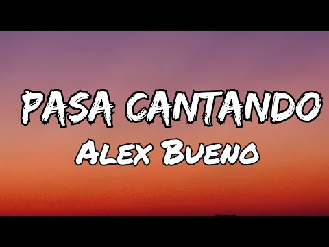 Alex Bueno - Pasa Cantando (Letras)