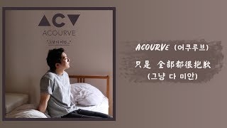 【韓繁中字】Acourve (어쿠루브) － 只是 全部都很抱歉 (그냥 다 미안)