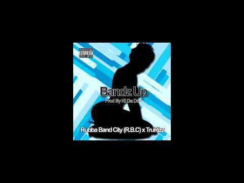 Bandz Up -  Rubba Band City (R.B.C) x TruRizz (Prod Ki Da Don)