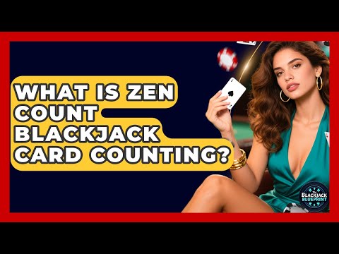 What Is Zen Count Blackjack Card Counting? - The Blackjack Blueprint