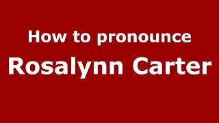 How to pronounce Rosalynn Carter