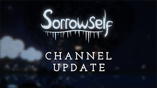 Sorrowself dev and channel UPDATE!