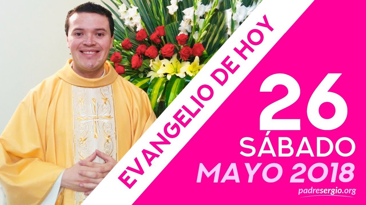 Evangelio de hoy sábado 26 de mayo de 2018