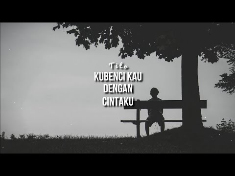 Tito - Kubenci Kau Dengan Cintaku ( Lirik )