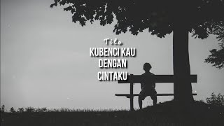 Download lagu Tito - Kubenci Kau Dengan Cintaku ( Lirik ) mp3