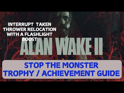 STOP THE MONSTER Trophy & Achievement Guide- Interrupt Taken Thrower With A Flashlight: Alan Wake 2
